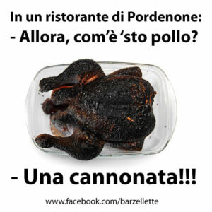 Scopri di più sull'articolo In un ristorante di Pordenone: – Allora, com’è sto pollo? – Una cannonata…